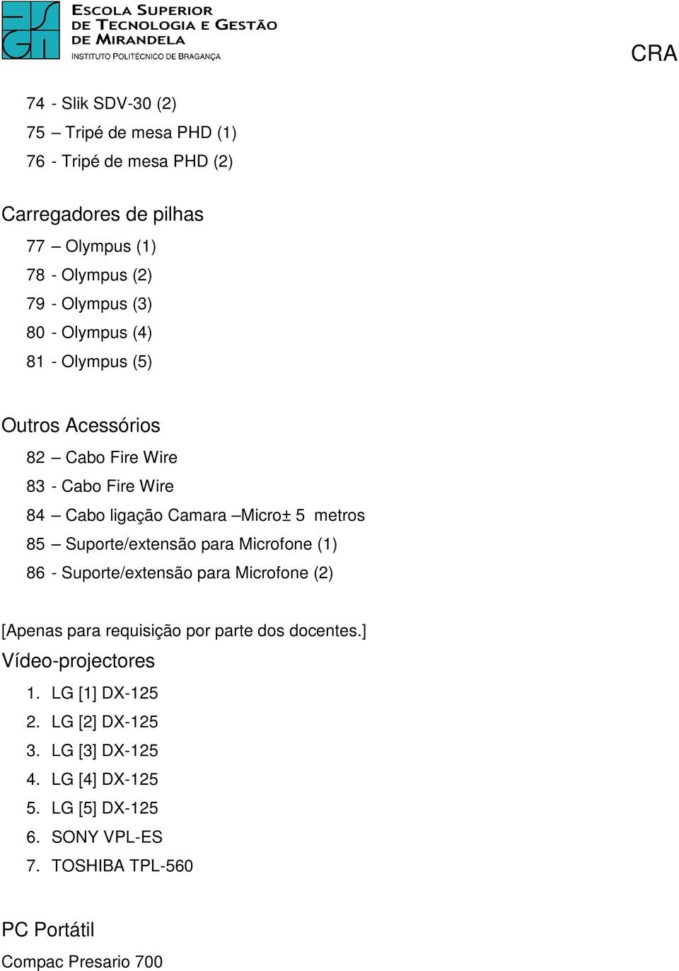 Suporte/extensão para Microfone (1) 86 - Suporte/extensão para Microfone (2) [Apenas para requisição por parte dos docentes.