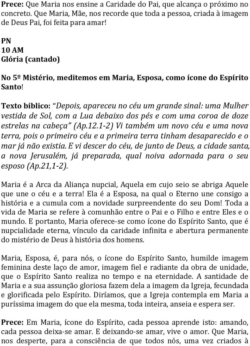 Texto bíblico: Depois, apareceu no céu um grande sinal: uma Mulher vestida de Sol, com a Lua debaixo dos pés e com uma coroa de doze estrelas na cabeça (Ap.12.