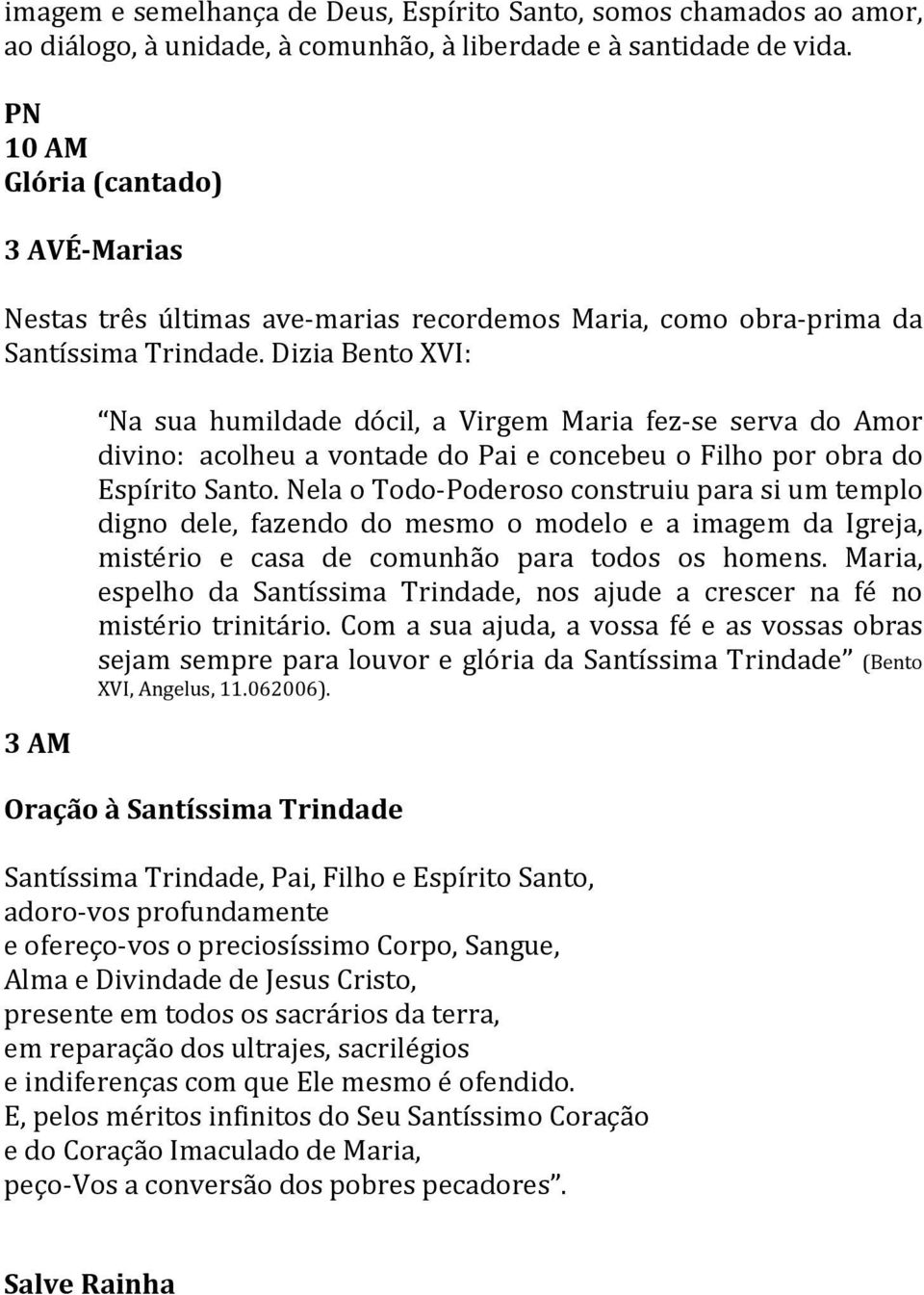 Dizia Bento XVI: 3 AM Na sua humildade dócil, a Virgem Maria fez-se serva do Amor divino: acolheu a vontade do Pai e concebeu o Filho por obra do Espírito Santo.