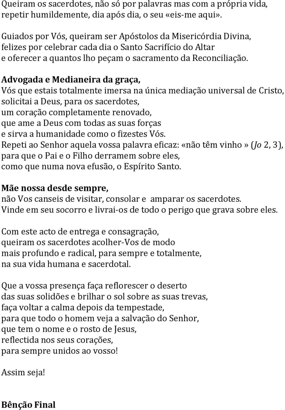 Advogada e Medianeira da graça, Vós que estais totalmente imersa na única mediação universal de Cristo, solicitai a Deus, para os sacerdotes, um coração completamente renovado, que ame a Deus com