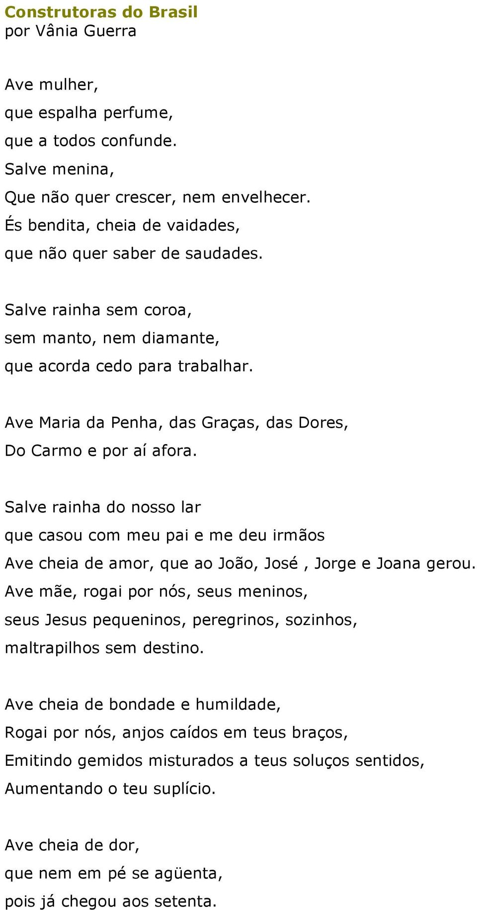 Ave Maria da Penha, das Graças, das Dores, Do Carmo e por aí afora. Salve rainha do nosso lar que casou com meu pai e me deu irmãos Ave cheia de amor, que ao João, José, Jorge e Joana gerou.