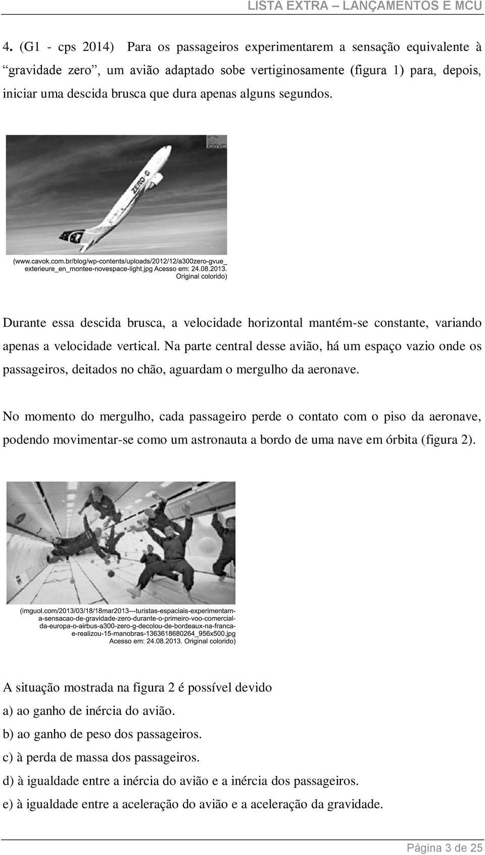 Na parte central desse avião, há um espaço vazio onde os passageiros, deitados no chão, aguardam o mergulho da aeronave.