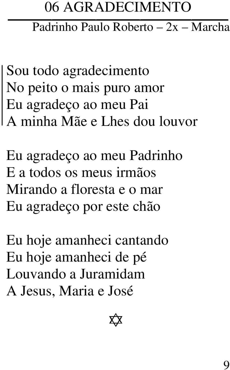 Padrinho E a todos os meus irmãos Mirando a floresta e o mar Eu agradeço por este chão