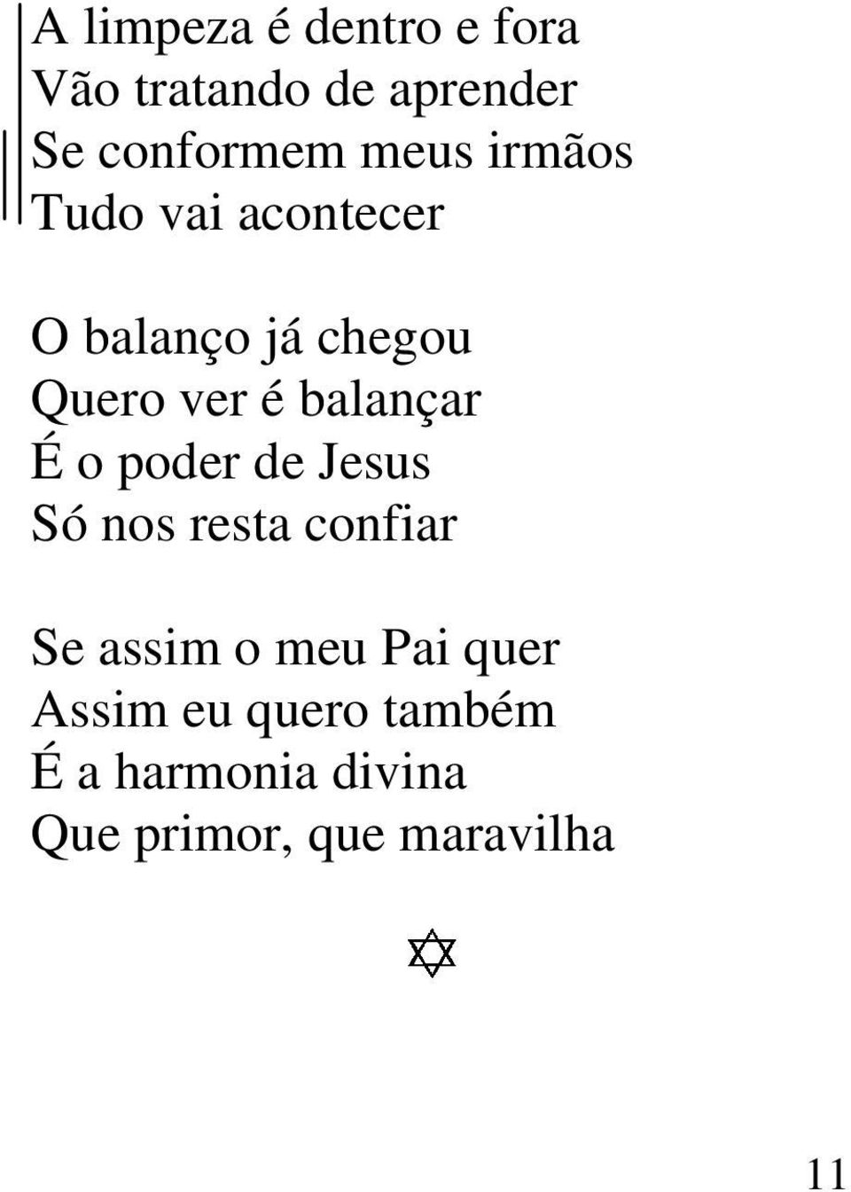 balançar É o poder de Jesus Só nos resta confiar Se assim o meu Pai