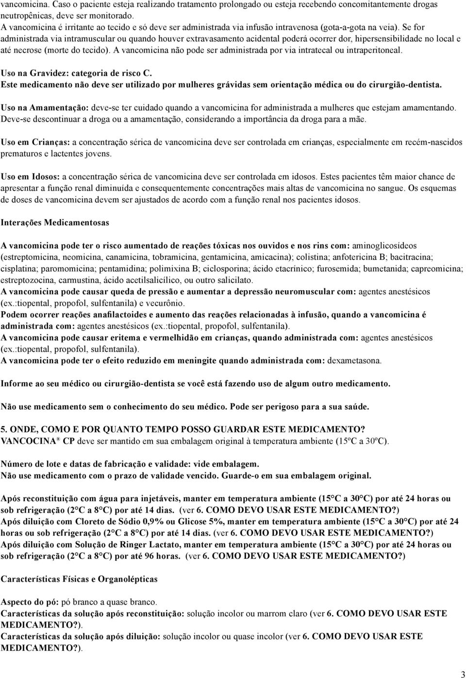 Se for administrada via intramuscular ou quando houver extravasamento acidental poderá ocorrer dor, hipersensibilidade no local e até necrose (morte do tecido).