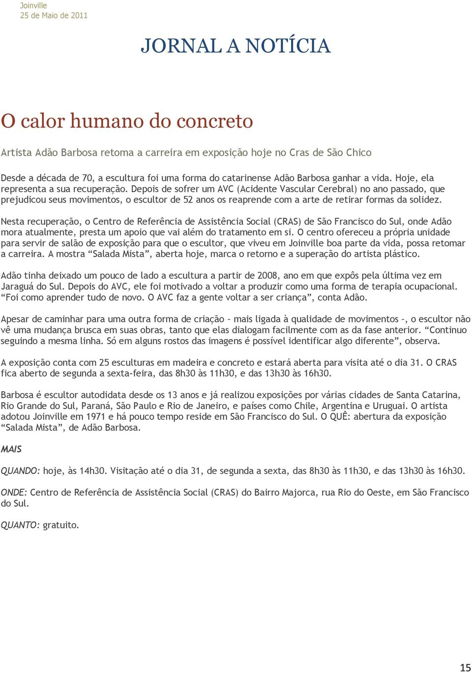 Depois de sofrer um AVC (Acidente Vascular Cerebral) no ano passado, que prejudicou seus movimentos, o escultor de 52 anos os reaprende com a arte de retirar formas da solidez.