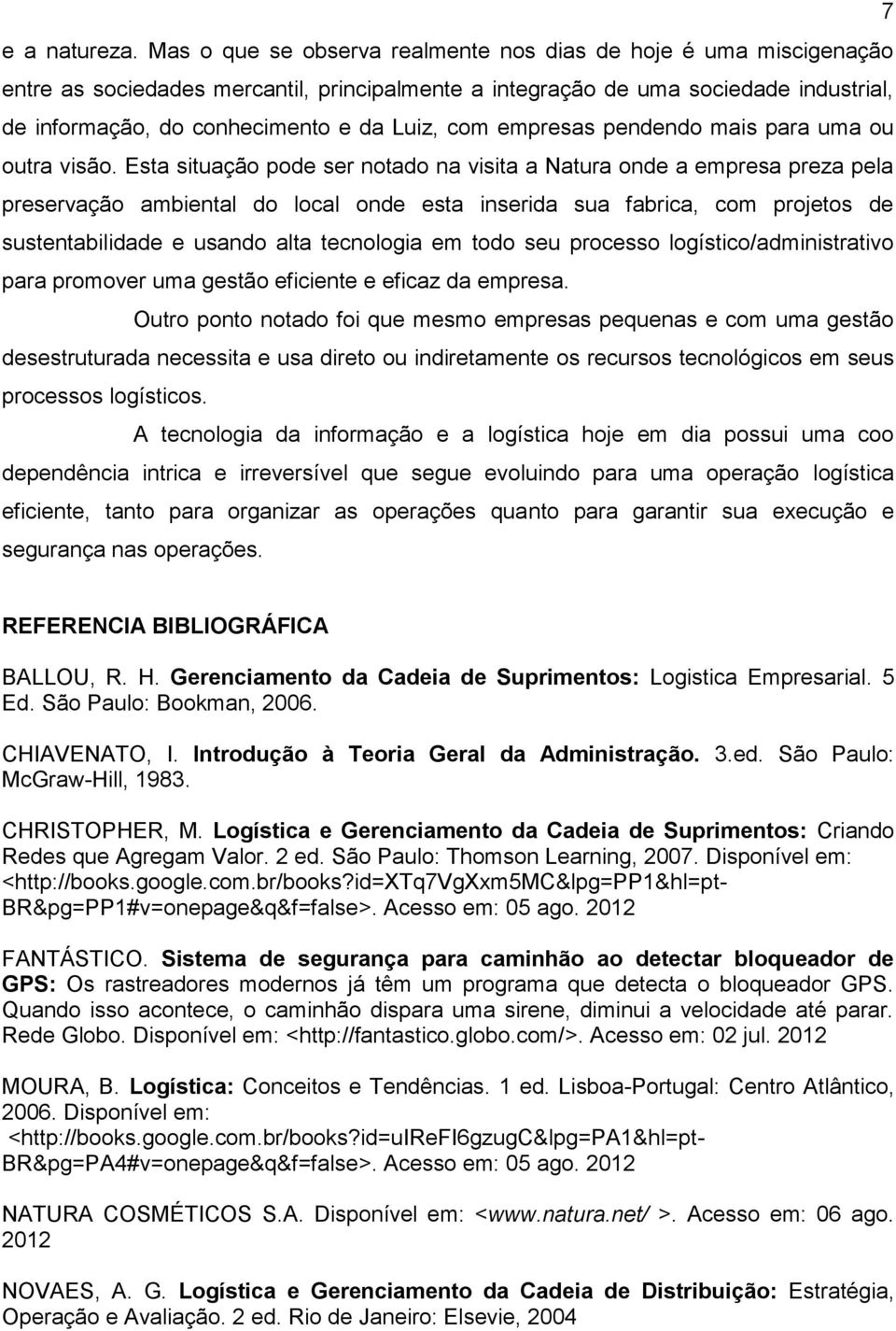 com empresas pendendo mais para uma ou outra visão.