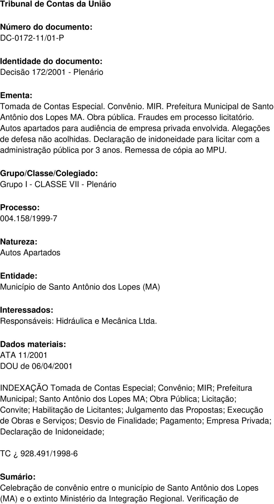 Declaração de inidoneidade para licitar com a administração pública por 3 anos. Remessa de cópia ao MPU. Grupo/Classe/Colegiado: Grupo I - CLASSE VII - Plenário Processo: 004.