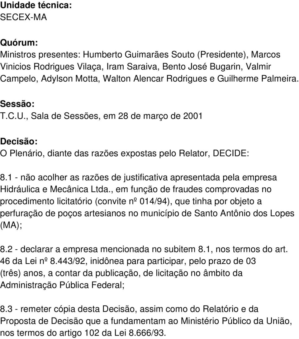 1 - não acolher as razões de justificativa apresentada pela empresa Hidráulica e Mecânica Ltda.