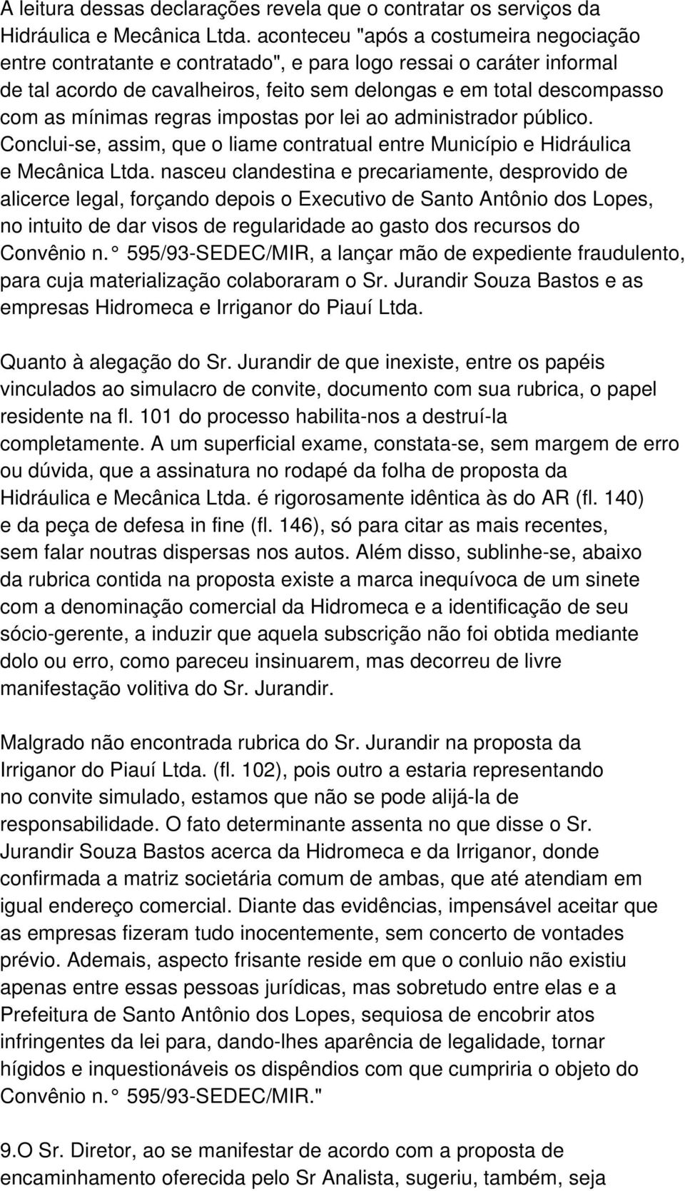 regras impostas por lei ao administrador público. Conclui-se, assim, que o liame contratual entre Município e Hidráulica e Mecânica Ltda.