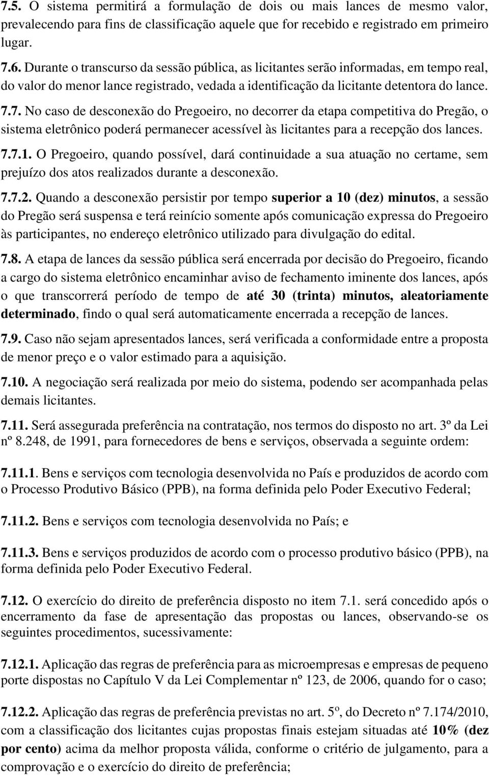 7. No caso de desconexão do Pregoeiro, no decorrer da etapa competitiva do Pregão, o sistema eletrônico poderá permanecer acessível às licitantes para a recepção dos lances. 7.7.1.