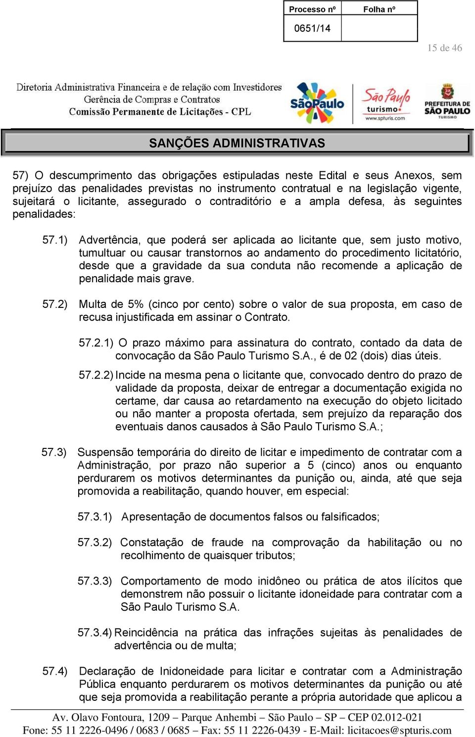 1) Advertência, que poderá ser aplicada ao licitante que, sem justo motivo, tumultuar ou causar transtornos ao andamento do procedimento licitatório, desde que a gravidade da sua conduta não