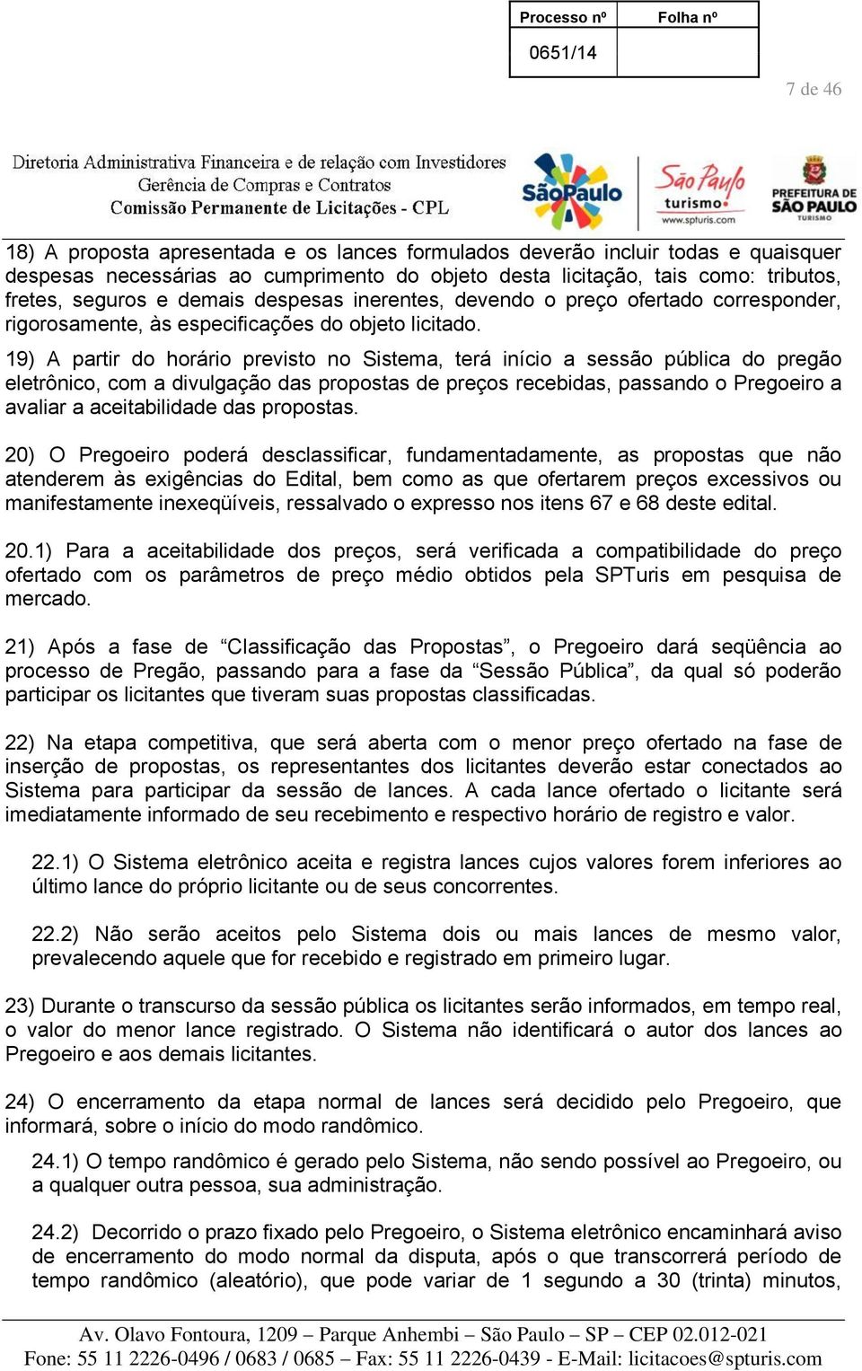 19) A partir do horário previsto no Sistema, terá início a sessão pública do pregão eletrônico, com a divulgação das propostas de preços recebidas, passando o Pregoeiro a avaliar a aceitabilidade das