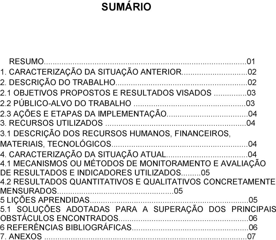 CARACTERIZAÇÃO DA SITUAÇÃO ATUAL...04 4.1 MECANISMOS OU MÉTODOS DE MONITORAMENTO E AVALIAÇÃO DE RESULTADOS E INDICADORES UTILIZADOS...05 4.