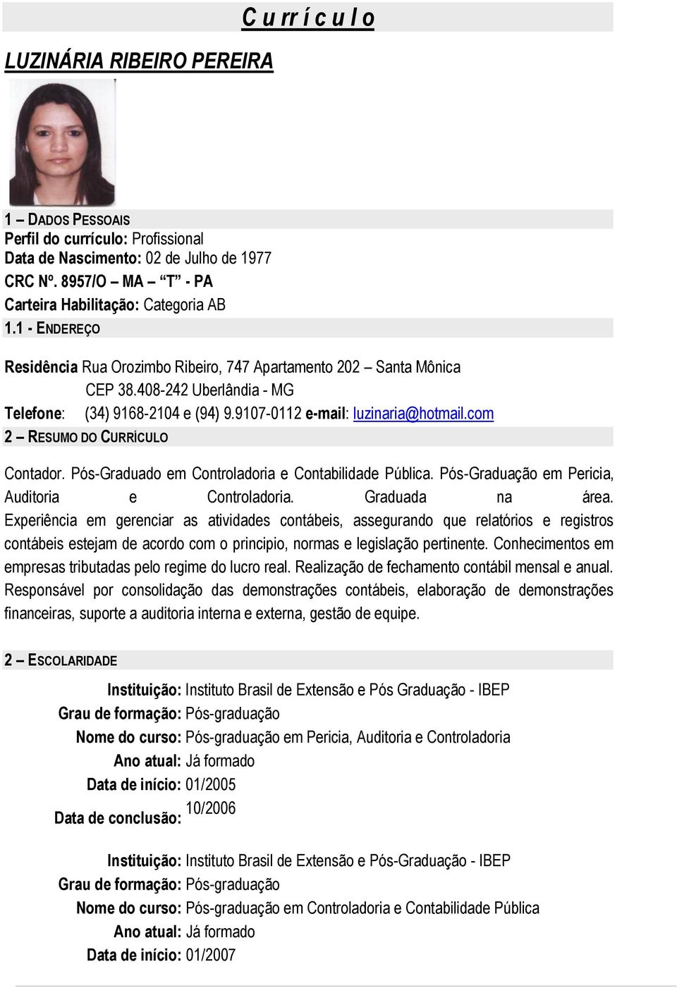 com 2 RESUMO DO CURRÍCULO Contador. Pós-Graduado em Controladoria e Contabilidade Pública. Pós-Graduação em Pericia, Auditoria e Controladoria. Graduada na área.