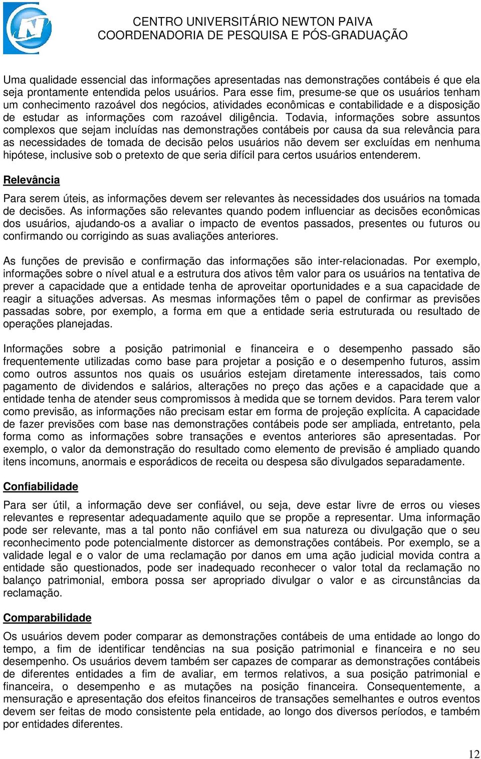 Todavia, informações sobre assuntos complexos que sejam incluídas nas demonstrações contábeis por causa da sua relevância para as necessidades de tomada de decisão pelos usuários não devem ser