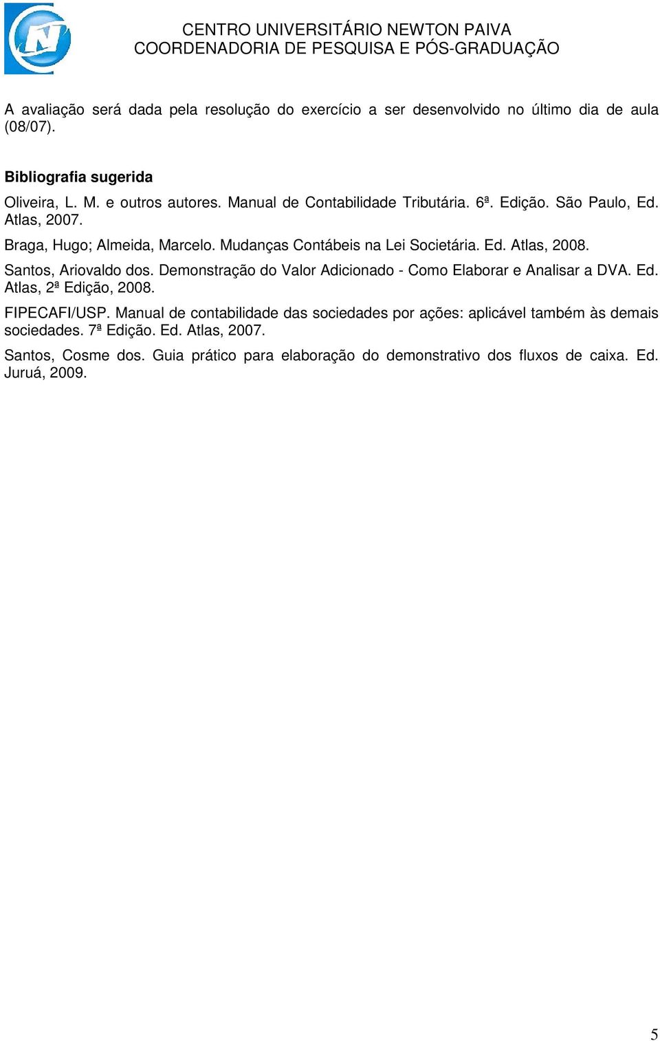 Santos, Ariovaldo dos. Demonstração do Valor Adicionado - Como Elaborar e Analisar a DVA. Ed. Atlas, 2ª Edição, 2008. FIPECAFI/USP.