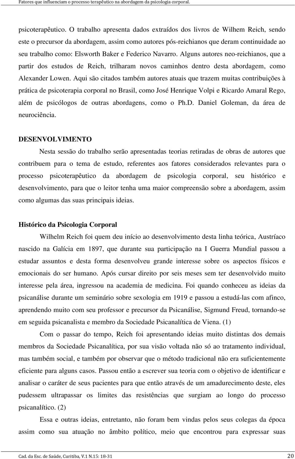 Federico Navarro. Alguns autores neo-reichianos, que a partir dos estudos de Reich, trilharam novos caminhos dentro desta abordagem, como Alexander Lowen.