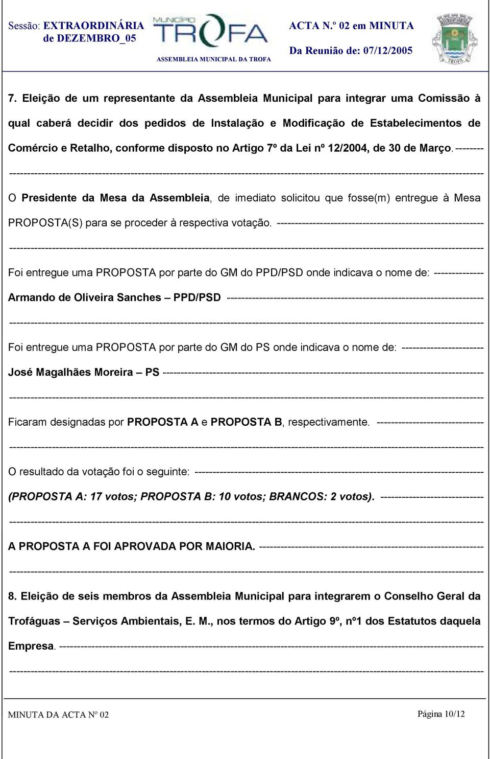 -------- O Presidente da Mesa da Assembleia, de imediato solicitou que fosse(m) entregue à Mesa PROPOSTA(S) para se proceder à respectiva votação.