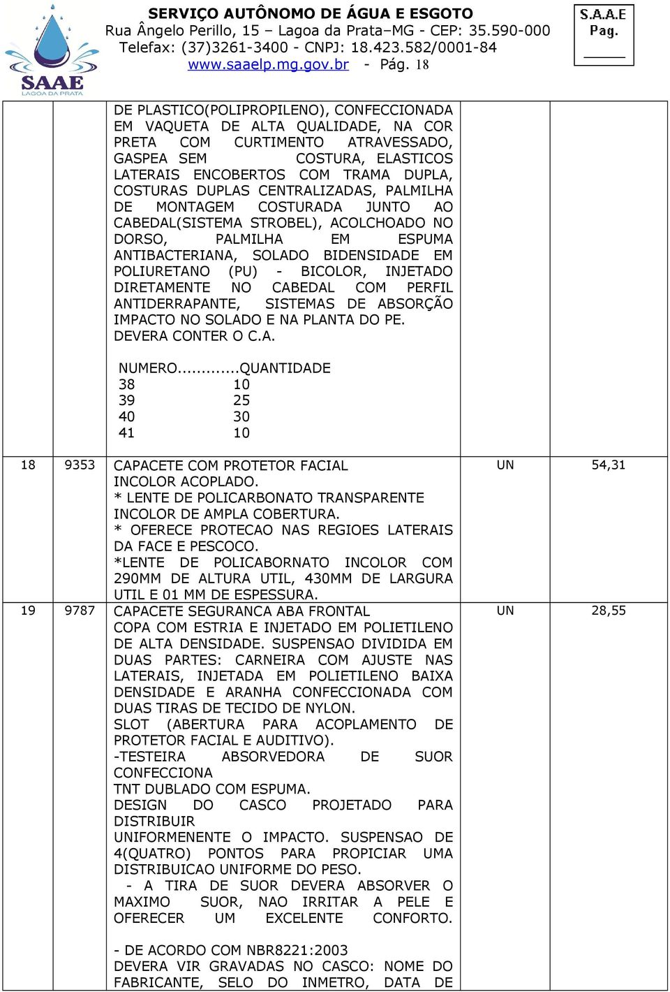 CENTRALIZADAS, PALMILHA DE MONTAGEM COSTURADA JUNTO AO CABEDAL(SISTEMA STROBEL), ACOLCHOADO NO DORSO, PALMILHA EM ESPUMA ANTIBACTERIANA, SOLADO BIDENSIDADE EM POLIURETANO (PU) - BICOLOR, INJETADO