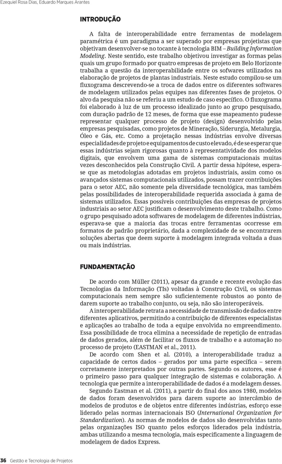 Neste sentido, este trabalho objetivou investigar as formas pelas quais um grupo formado por quatro empresas de projeto em Belo Horizonte trabalha a questão da interoperabilidade entre os sofwares