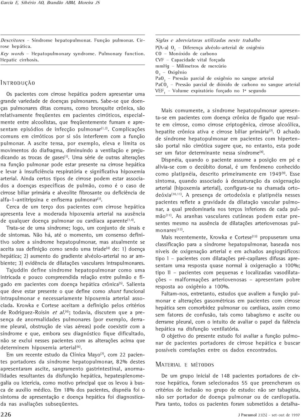 Sabe-se que doenças pulmonares ditas comuns, como bronquite crônica, são relativamente freqüentes em pacientes cirróticos, especialmente entre alcoolistas, que freqüentemente fumam e apresentam