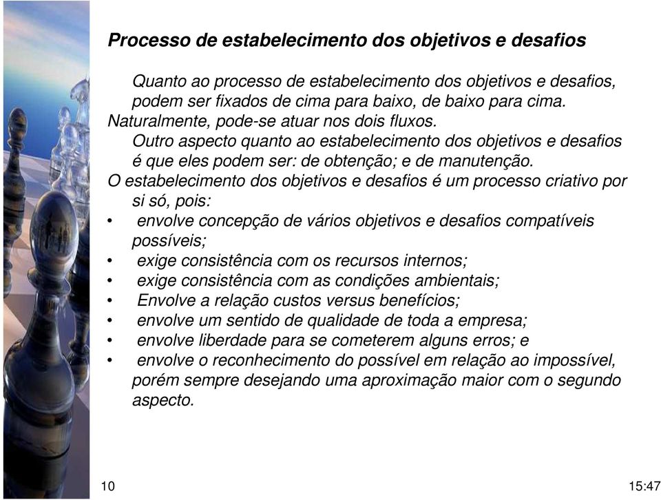 O estabelecimento dos objetivos e desafios é um processo criativo por si só, pois: envolve concepção de vários objetivos e desafios compatíveis possíveis; exige consistência com os recursos internos;