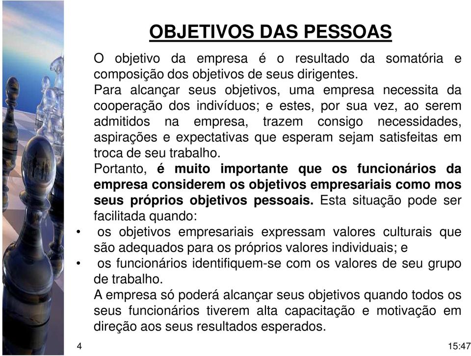 esperam sejam satisfeitas em troca de seu trabalho. Portanto, é muito importante que os funcionários da empresa considerem os objetivos empresariais como mos seus próprios objetivos pessoais.