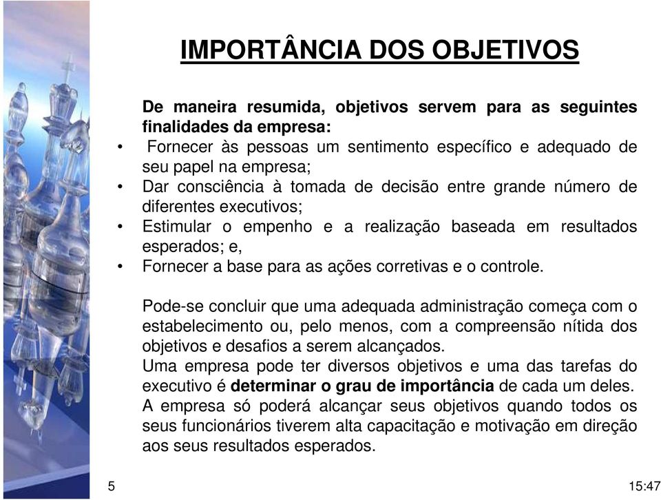 controle. Pode-se concluir que uma adequada administração começa com o estabelecimento ou, pelo menos, com a compreensão nítida dos objetivos e desafios a serem alcançados.