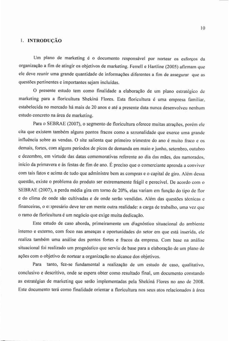 0 presente estudo tem como finalidade a elaboração de um plano estratégico de marketing para a floricultura Shekind Flores.