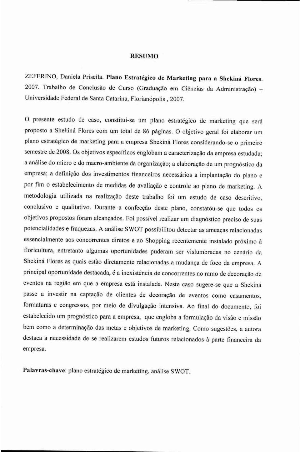 0 presente estudo de caso, constitui-se um plano estratégico de marketing que será proposto a Shekiná Flores com um total de 86 paginas.