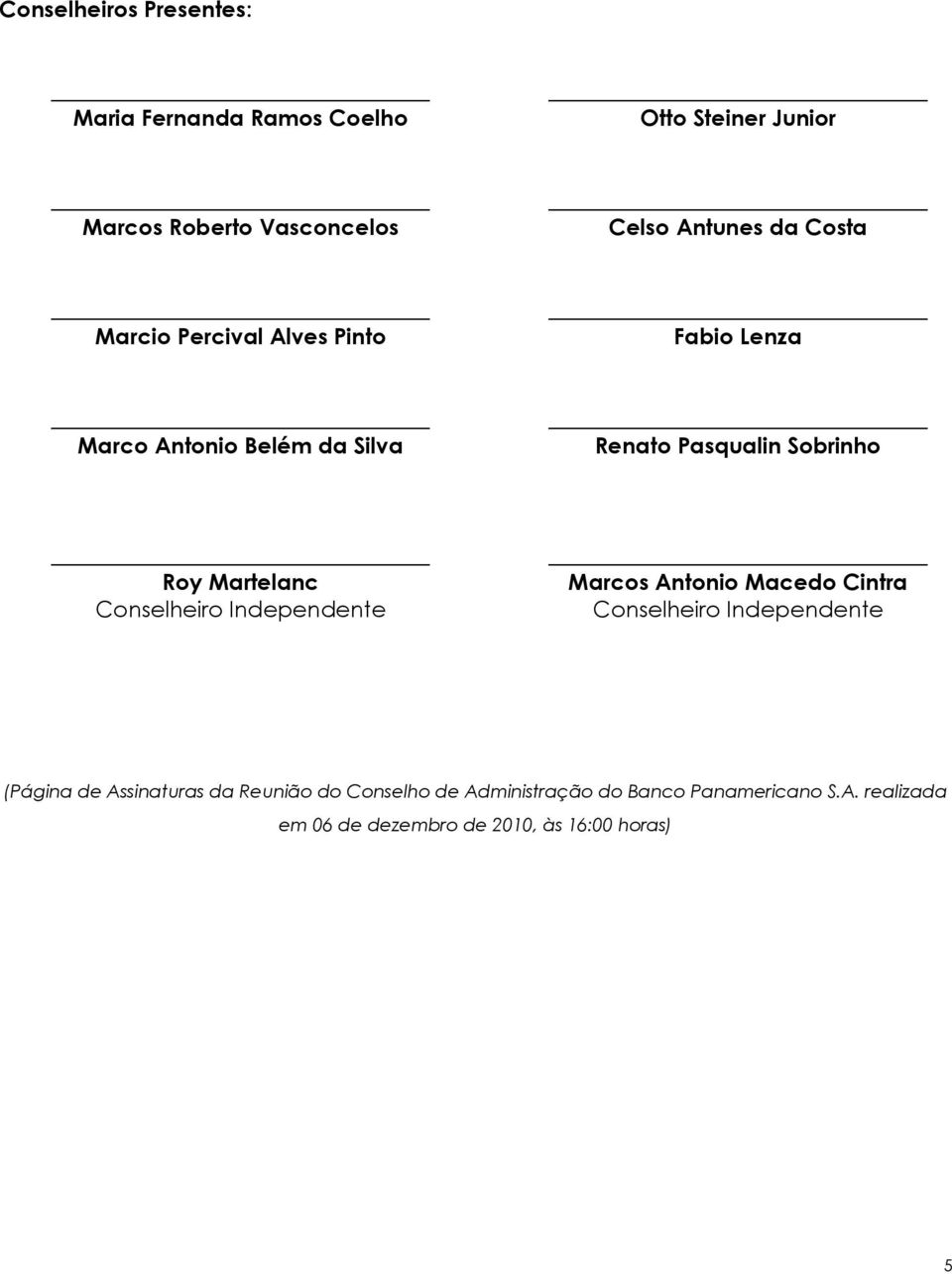 Martelanc Conselheiro Independente Marcos Antonio Macedo Cintra Conselheiro Independente (Página de Assinaturas