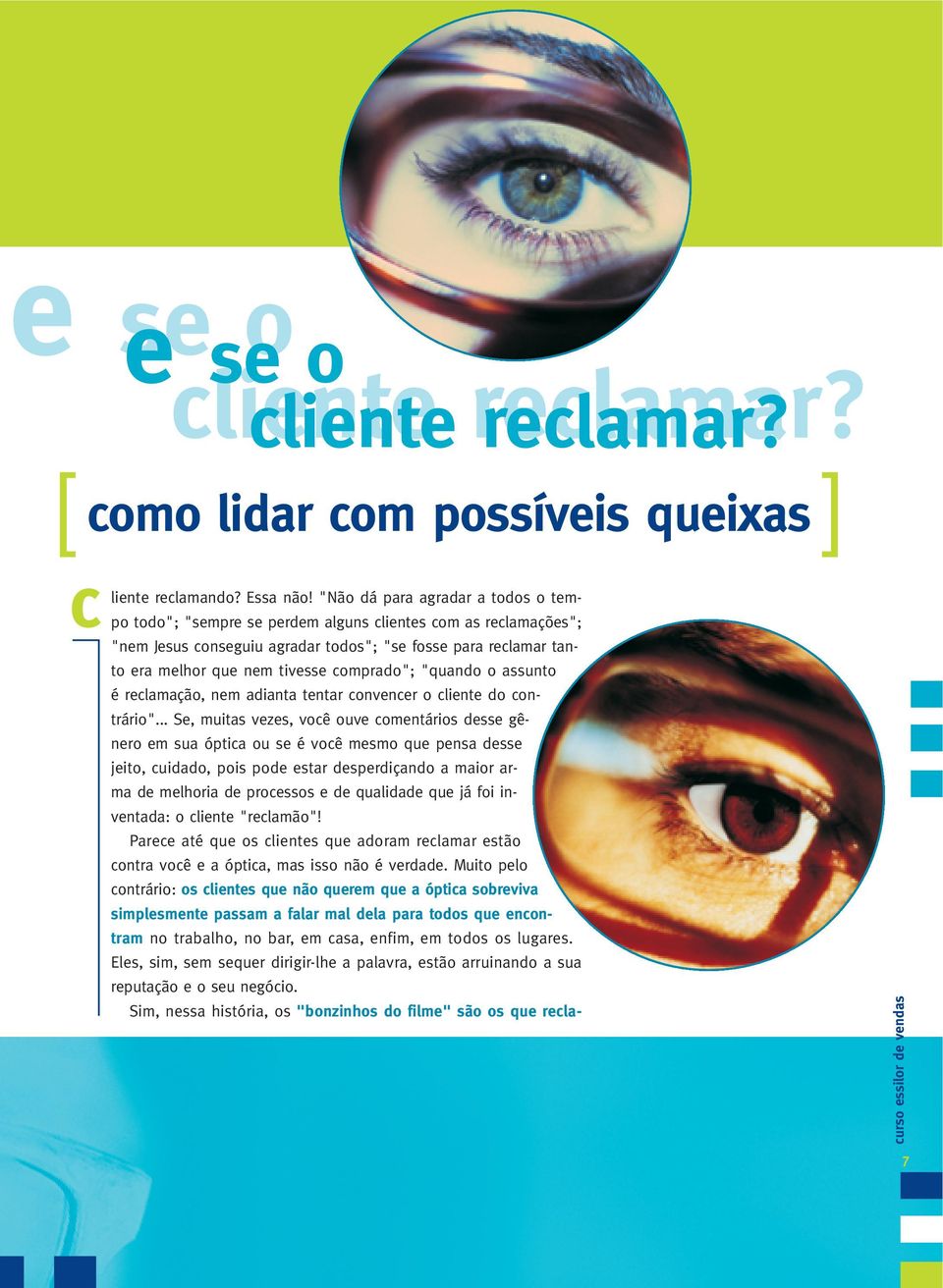 comprado"; "quando o assunto é reclamação, nem adianta tentar convencer o cliente do contrário".