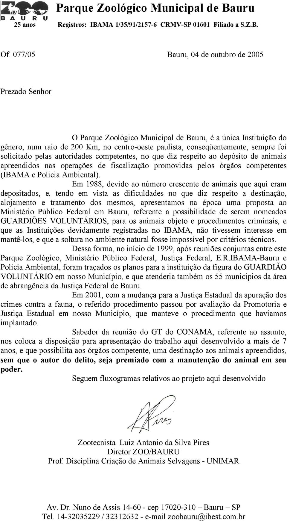 Em 1988, devido ao número crescente de animais que aqui eram depositados, e, tendo em vista as dificuldades no que diz respeito a destinação, alojamento e tratamento dos mesmos, apresentamos na época