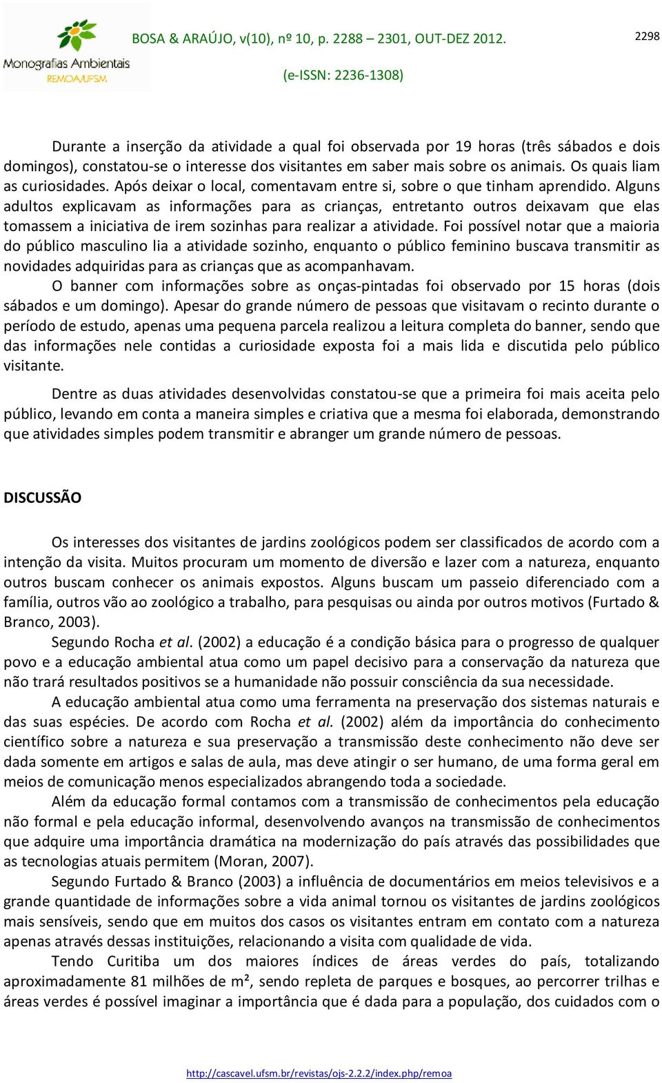 Alguns adultos explicavam as informações para as crianças, entretanto outros deixavam que elas tomassem a iniciativa de irem sozinhas para realizar a atividade.