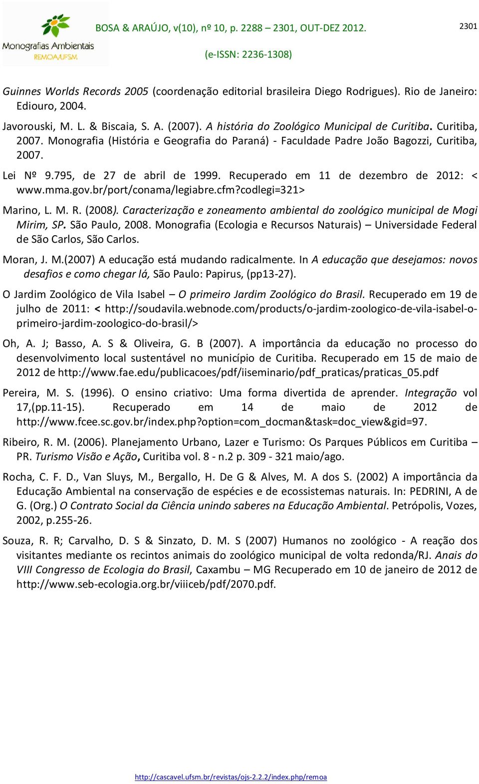 Recuperado em 11 de dezembro de 2012: < www.mma.gov.br/port/conama/legiabre.cfm?codlegi=321> Marino, L. M. R. (2008). Caracterização e zoneamento ambiental do zoológico municipal de Mogi Mirim, SP.