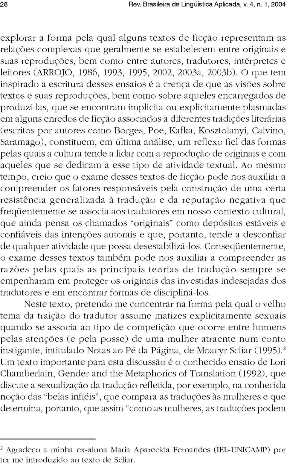 intérpretes e leitores (ARROJO, 1986, 1993, 1995, 2002, 2003a, 2003b).