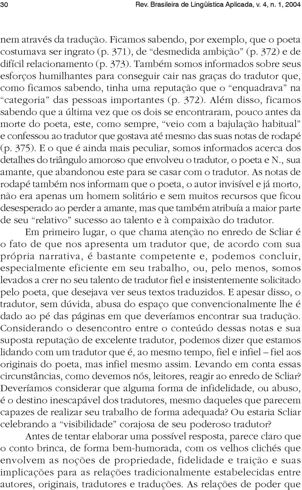 Também somos informados sobre seus esforços humilhantes para conseguir cair nas graças do tradutor que, como ficamos sabendo, tinha uma reputação que o enquadrava na categoria das pessoas importantes