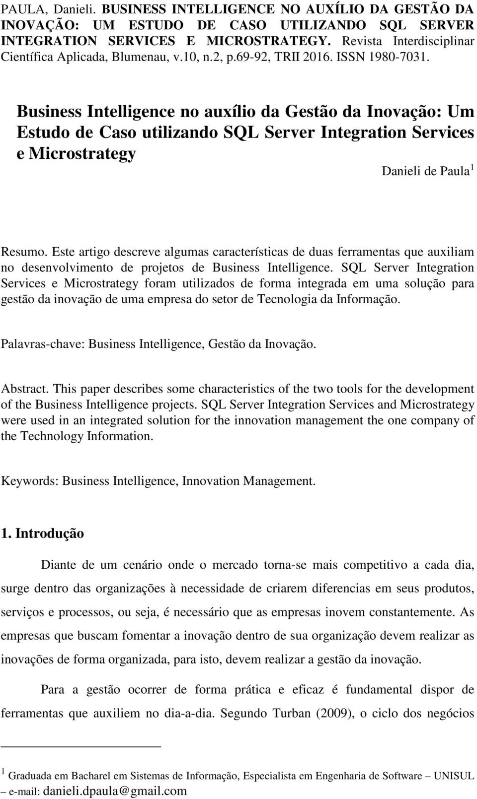 SQL Server Integration Services e Microstrategy foram utilizados de forma integrada em uma solução para gestão da inovação de uma empresa do setor de Tecnologia da Informação.