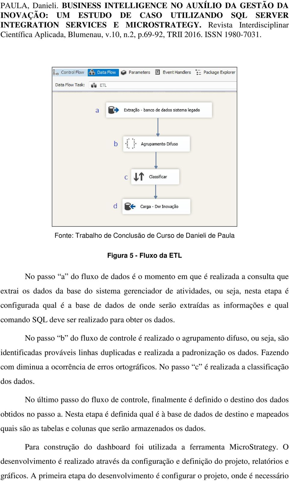 No passo b do fluxo de controle é realizado o agrupamento difuso, ou seja, são identificadas prováveis linhas duplicadas e realizada a padronização os dados.