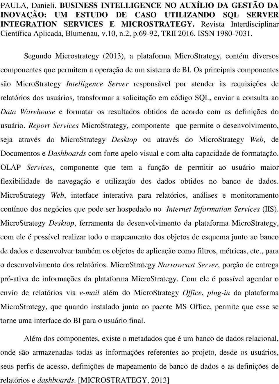 Warehouse e formatar os resultados obtidos de acordo com as definições do usuário.