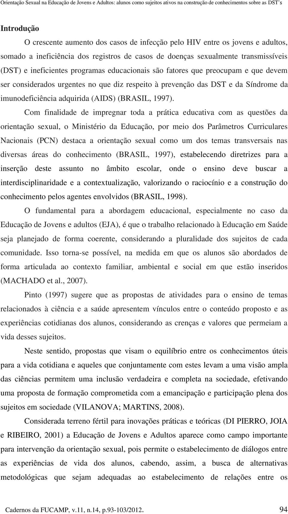 urgentes no que diz respeito à prevenção das DST e da Síndrome da imunodeficiência adquirida (AIDS) (BRASIL, 1997).