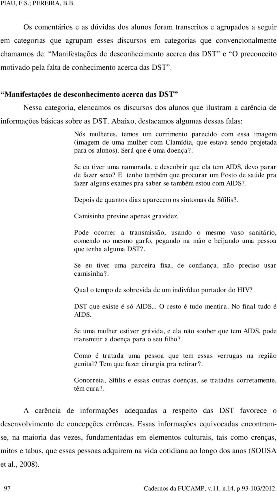 desconhecimento acerca das DST e O preconceito motivado pela falta de conhecimento acerca das DST.