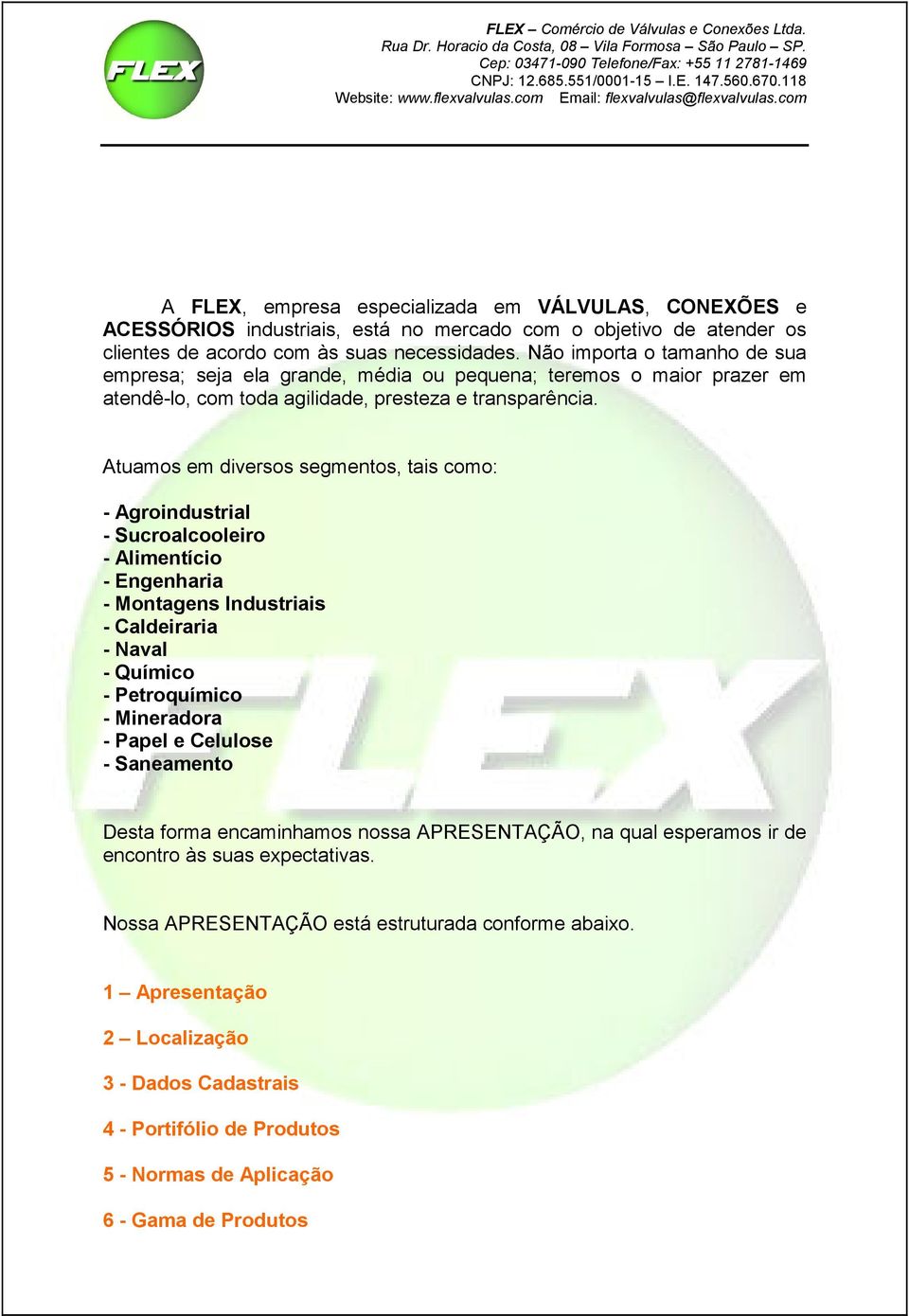 Atuamos em diversos segmentos, tais como: - Agroindustrial - Sucroalcooleiro - Alimentício - Engenharia - Montagens Industriais - Caldeiraria - Naval - Químico - Petroquímico - Mineradora - Papel e