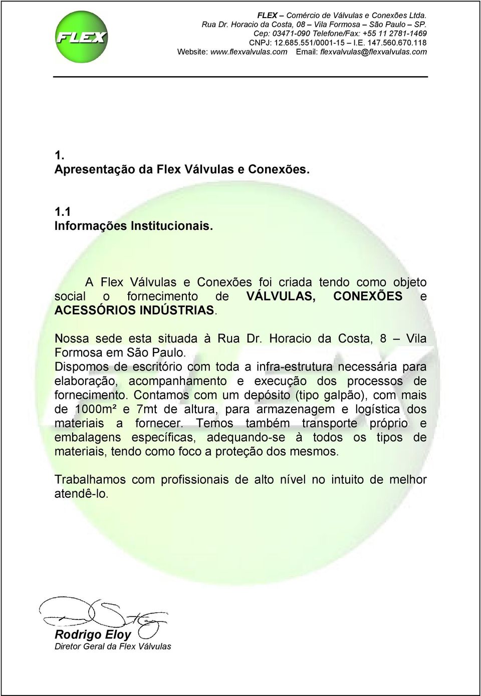 Horacio da Costa, 8 Vila Formosa em São Paulo. Dispomos de escritório com toda a infra-estrutura necessária para elaboração, acompanhamento e execução dos processos de fornecimento.