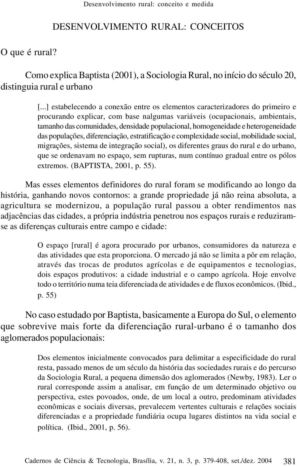 populacional, homogeneidade e heterogeneidade das populações, diferenciação, estratificação e complexidade social, mobilidade social, migrações, sistema de integração social), os diferentes graus do