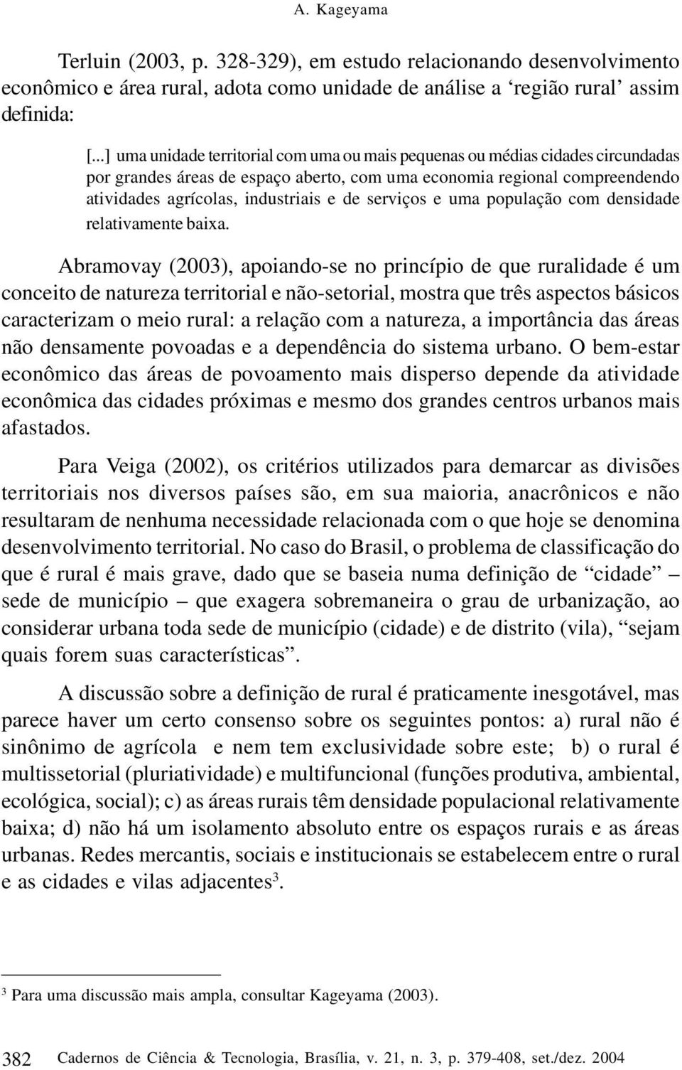 serviços e uma população com densidade relativamente baixa.