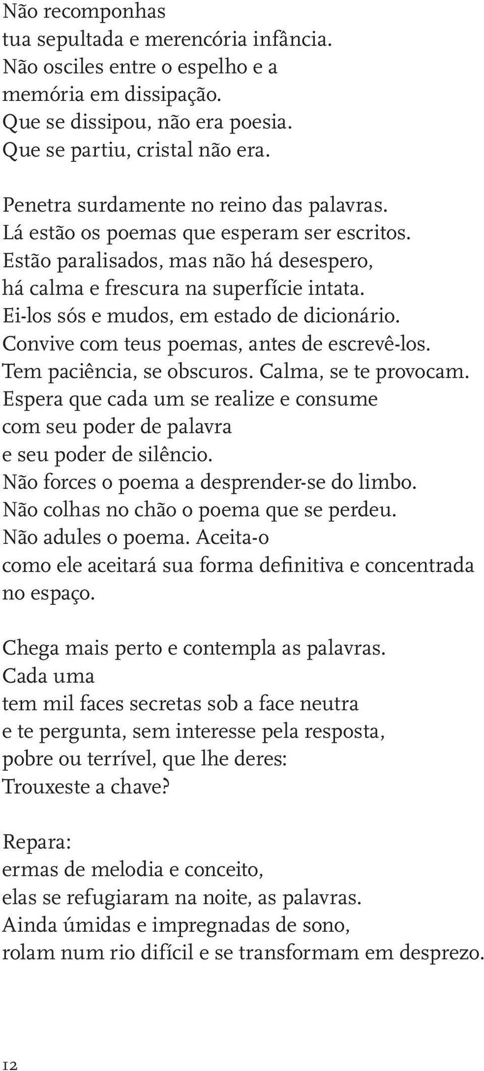 Ei-los sós e mudos, em estado de dicionário. Convive com teus poemas, antes de escrevê-los. Tem paciência, se obscuros. Calma, se te provocam.