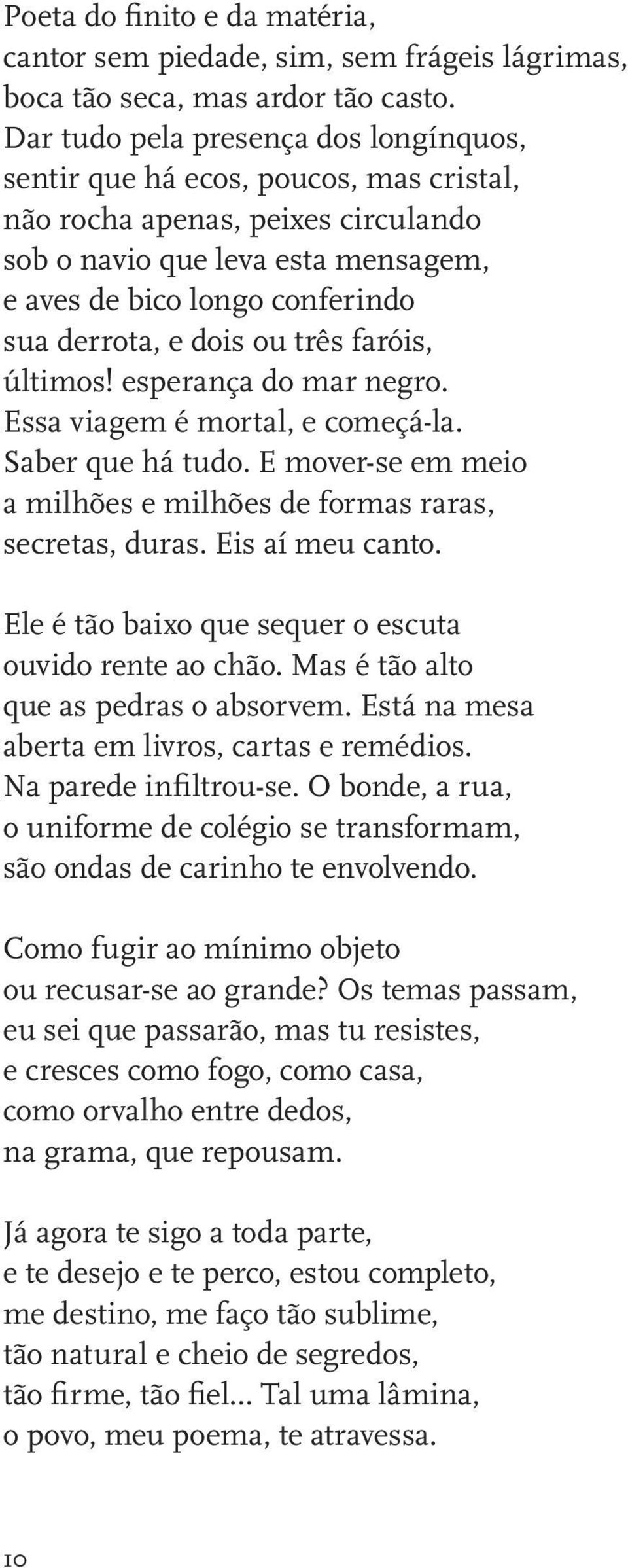 dois ou três faróis, últimos! esperança do mar negro. Essa viagem é mortal, e começá-la. Saber que há tudo. E mover-se em meio a milhões e milhões de formas raras, secretas, duras. Eis aí meu canto.