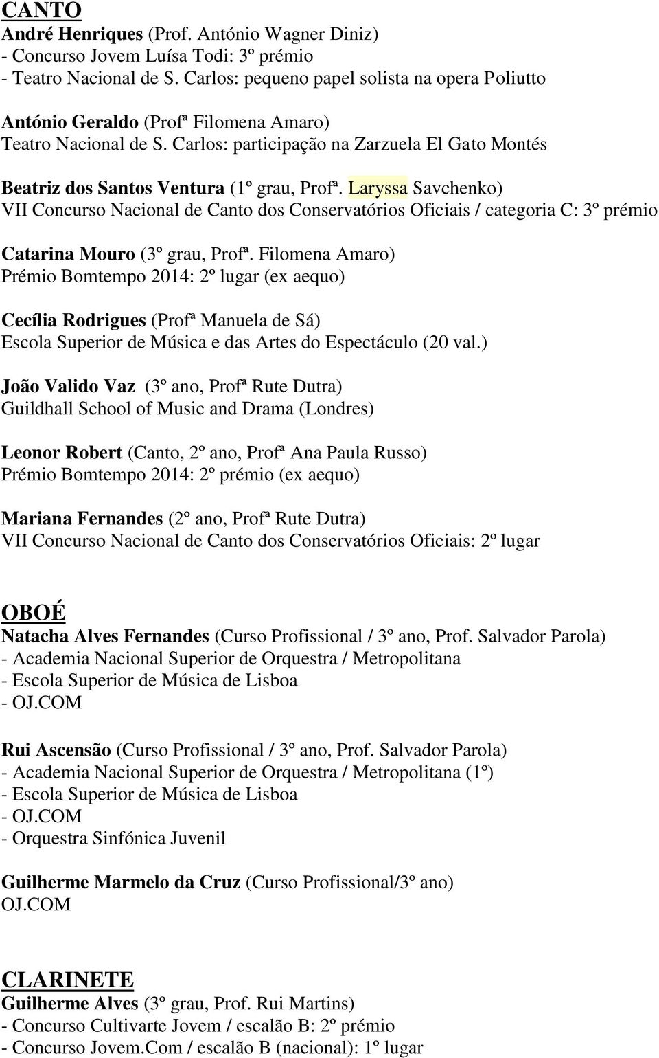 Laryssa Savchenko) VII Concurso Nacional de Canto dos Conservatórios Oficiais / categoria C: 3º prémio Catarina Mouro (3º grau, Profª.